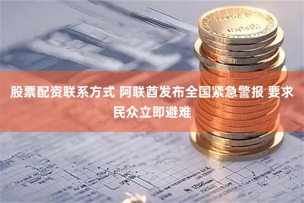 股票配资联系方式 阿联酋发布全国紧急警报 要求民众立即避难